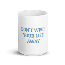 Load image into Gallery viewer, "Don't Wish Your Life Away" Mug
