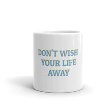 Load image into Gallery viewer, "Don't Wish Your Life Away" Mug