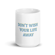 Load image into Gallery viewer, &quot;Don&#39;t Wish Your Life Away&quot; Mug
